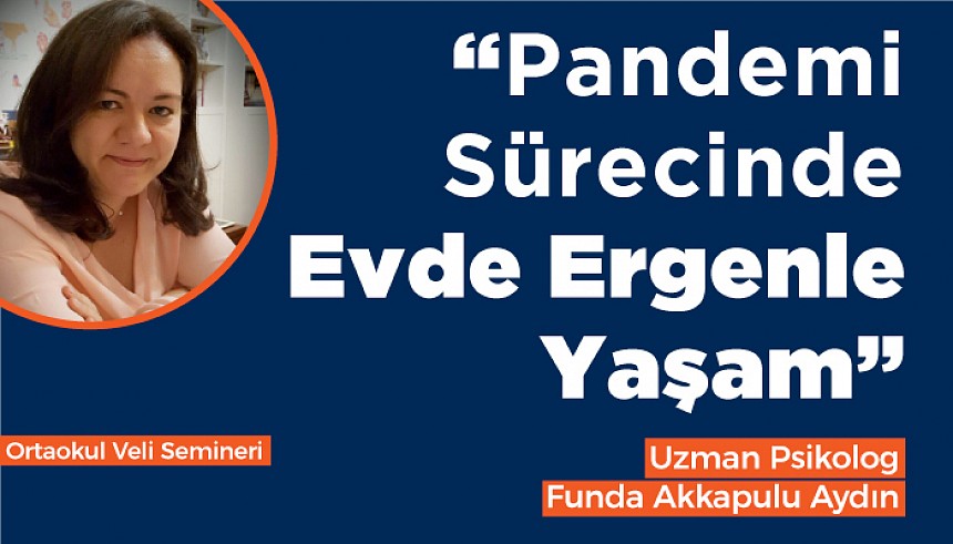 Funda Akkapulu Aydın, Ortaokul Velilerimiz ile Pandemi Sürecinde Evde Ergenle Yaşamı Konuşacak 